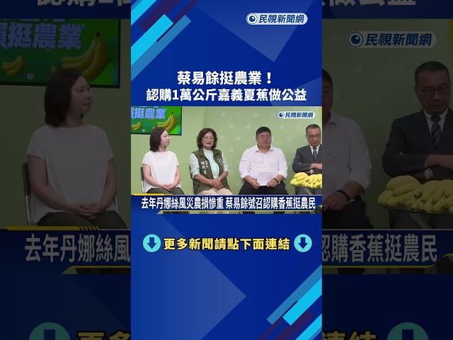 挺農業! 蔡易餘號召認購1萬公斤嘉義夏蕉做公益－民視新聞