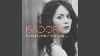 The Heart Wants What It Wants - Isadora