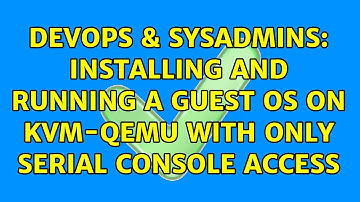 DevOps & SysAdmins: Installing and running a guest OS on KVM-qemu with only serial console access