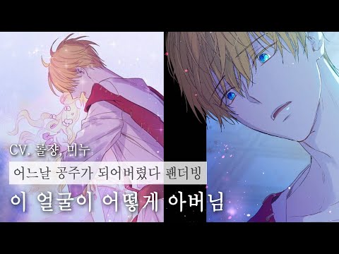 [어공되] 어느날 공주가 되어버렸다 팬더빙_아니 이 얼굴이 어떻게 아버님