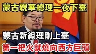 蒙古親華總理一夜之間下臺，蒙古新總理剛上臺，第一把火就燒向了西方巨頭！