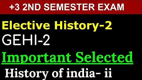 IMPORTANT SELECTED QUESTION / ELECTIVE HISTORY 2 / HISTORY GE 2/ +3 2ND SEMESTER EXAM