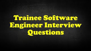 Trainee Software Engineer Interview Questions