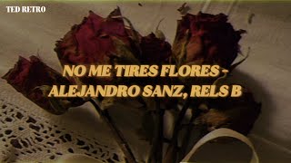 Alejandro Sanz, Rels B - No Me Tires Flores (Letra/Lyrics)