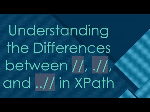 Understanding the Differences between //, .//, and ..// in XPath