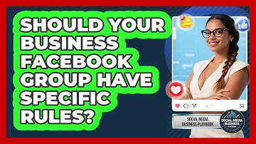 Should Your Business Facebook Group Have Specific Rules? - Social Media Business Playbook