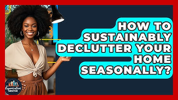 How To Sustainably Declutter Your Home Seasonally? - Your Organization Mentor