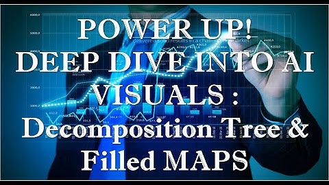 DEEP DIVE INTO AI VISUALS : Decomposition Tree & Filled MAPS
