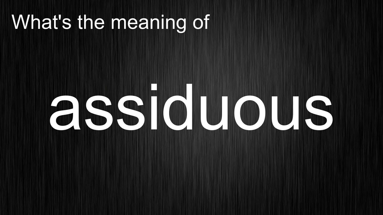 What's the meaning of "assiduous", How to pronounce "assiduous"?