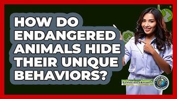 How Do Endangered Animals Hide Their Unique Behaviors? - Earth Science Answers