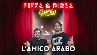 PIZZA & BIRRA SHOW - L' AMICO ARABO