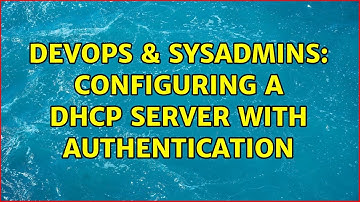 DevOps & SysAdmins: Configuring a DHCP server with authentication