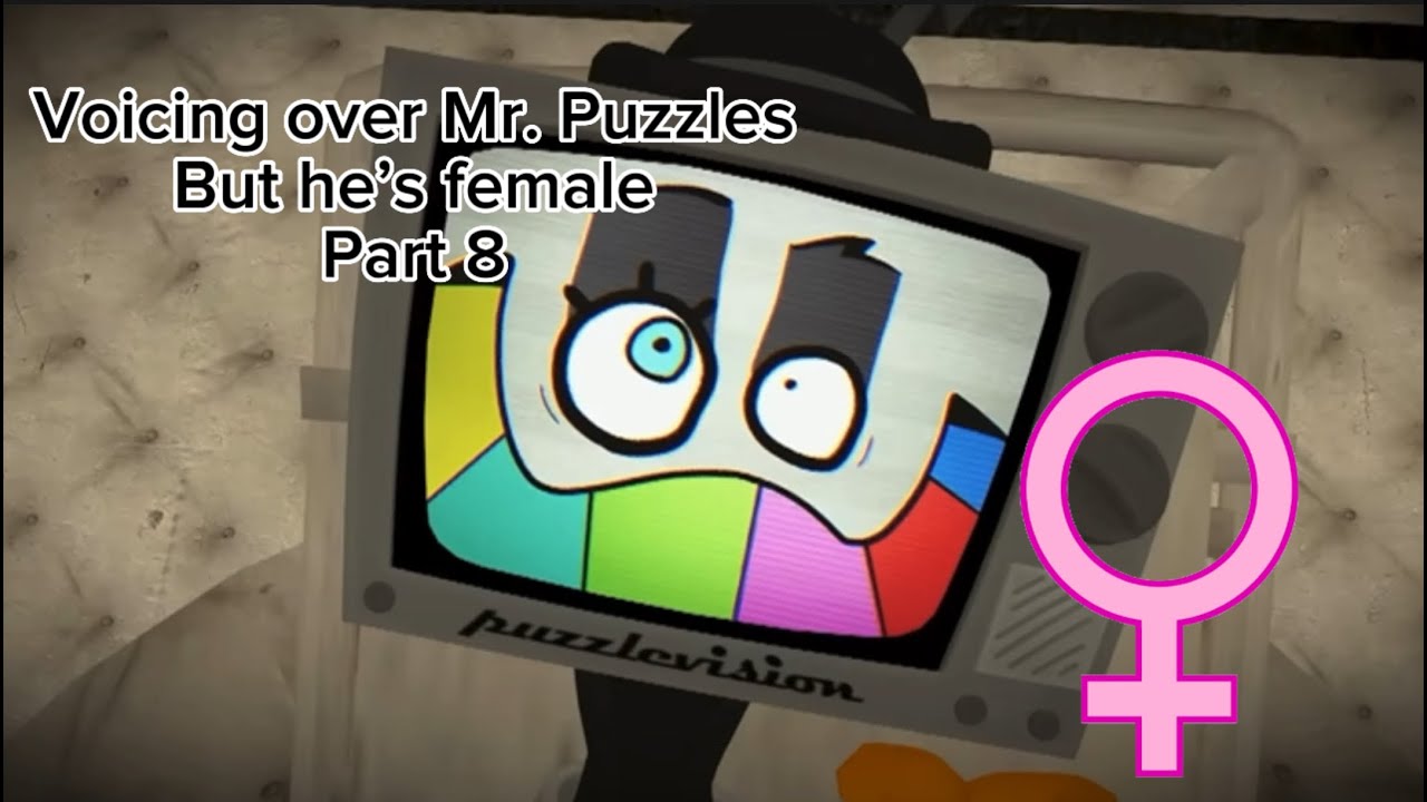 Voicing over Mr. Puzzles but he’s female Part 8