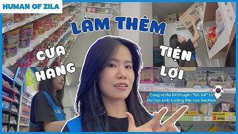 Làm thêm ở cửa hàng tiện lợi tại Hàn Quốc - Lan Anh | Du học Hàn Quốc cùng Zila
