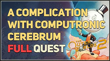 A Complication with the Computronic Cerebrum FULL QUEST The Outer Worlds 2