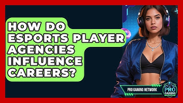How Do Esports Player Agencies Influence Careers? - Pro Gaming Network