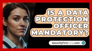 Is A Data Protection Officer Mandatory? - SecurityFirstCorp.com