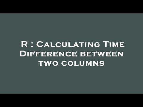 R : Calculating Time Difference between two columns