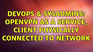 Famous DevOps & SysAdmins: OpenVPN as a service, client physically connected to network (2 Solutions!!) Wealth