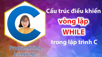 Vòng lặp WHILE trong ngôn ngữ lập trình C - Học lập trình C cơ bản
