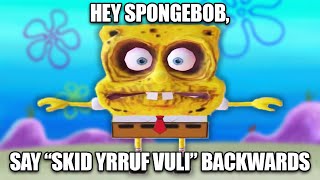 Hey Spongebob, say \\