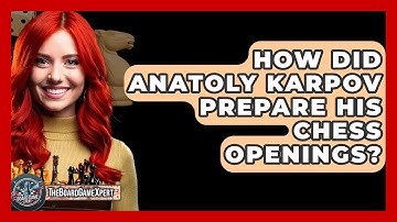 How Did Anatoly Karpov Prepare His Chess Openings? - The Board Game Xpert