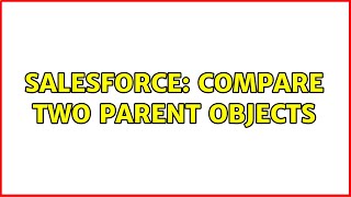 Salesforce: Compare two parent objects