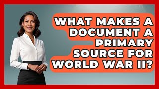 What Makes a Document a Primary Source for World War II? | Second World War Files News
