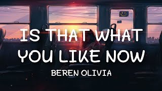 Beren Olivia - Is That What You Like Now (Lyrics)
