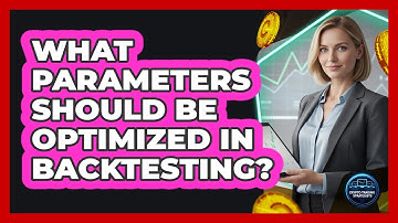 What Parameters Should Be Optimized In Backtesting?