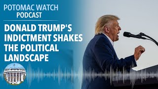 Donald Trump's Indictment Shakes the Political Landscape | Potomac Watch Podcast: WSJ Opinion