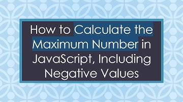 How to Calculate the Maximum Number in JavaScript, Including Negative Values