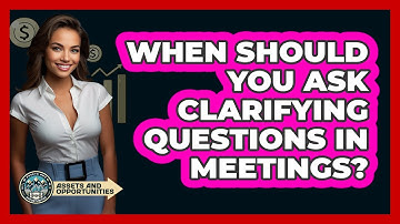 When Should You Ask Clarifying Questions in Meetings?