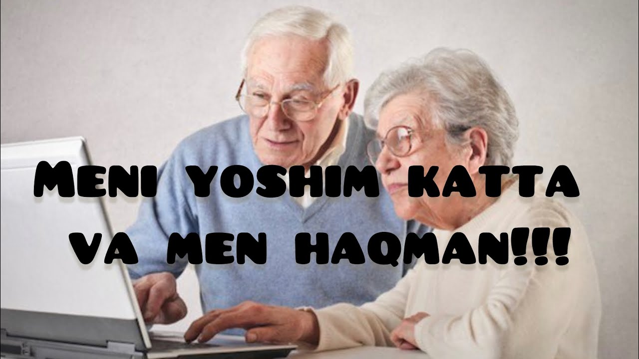 Meni yoshim katta va men haqman!!!