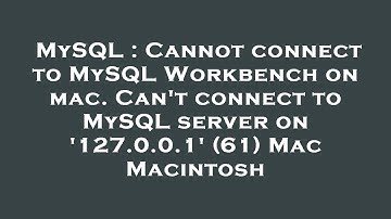 MySQL : Cannot connect to MySQL Workbench on mac. Can