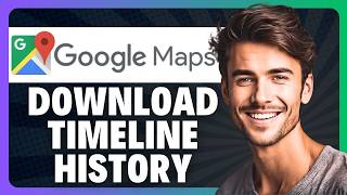 How to Download Your Google Maps Timeline History in 2026