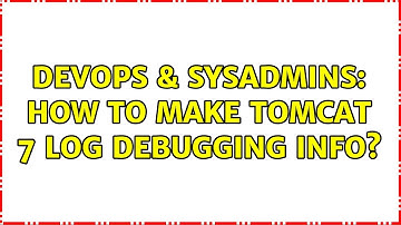 DevOps & SysAdmins: How to make Tomcat 7 log debugging info? (2 Solutions!!)