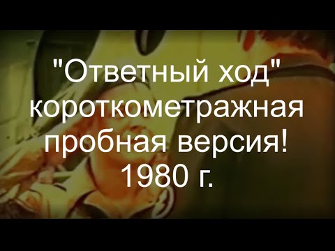 "Ответный ход" короткометражная,пробная версия  ( 1980 г. )