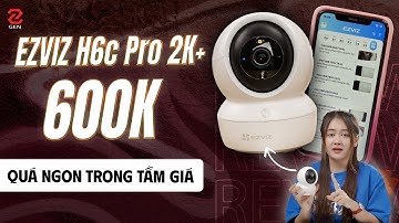 Đánh giá Camera EZVIZ H6c Pro 2K+ | Giá Rẻ, Tracking Nhanh, Hình Ảnh 2K+ Cực Nét
