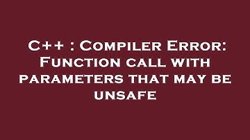 C++ : Compiler Error: Function call with parameters that may be unsafe