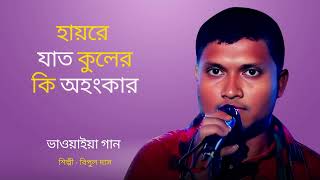 হায়রে যাত কুলের কি অহংকার – Bipul Das | হৃদয়স্পর্শী ও প্রাণবন্ত বাংলা লোকগান