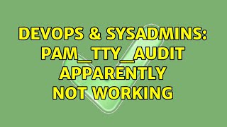 DevOps & SysAdmins: pam_tty_audit apparently not working