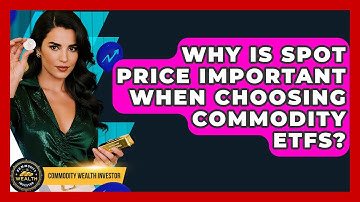 Why Is Spot Price Important When Choosing Commodity ETFs? - Commodity Wealth Investor