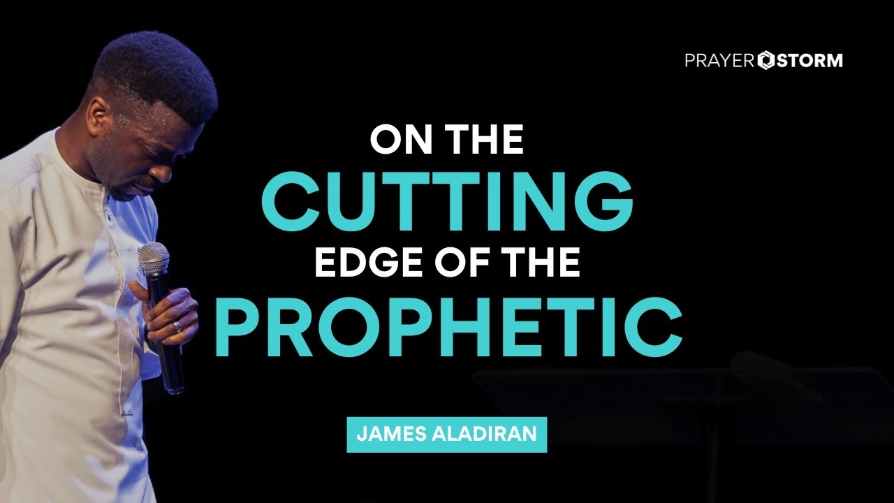 On The Cutting Edge Of The Prophetic | James Aladiran