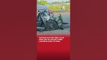 TikToker khá nổi tiếng lái xe tông vào xe chở rác khiến 2 người đi cùng tử vong