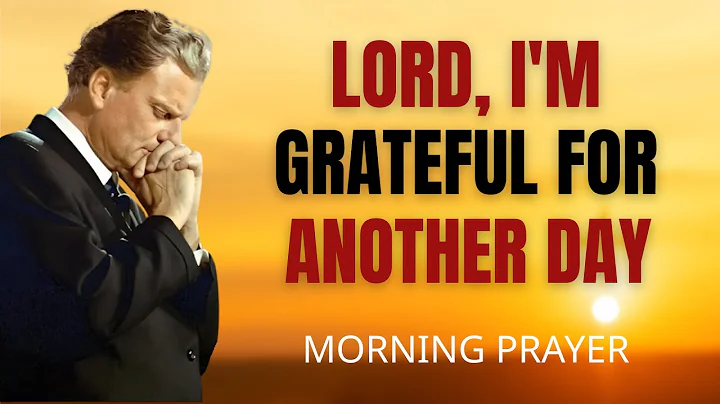 Start Each Day Thanking God | Powerful Morning Prayer for Gratitude and Divine Favor | Billy Graham
