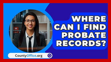Where Can I Find Probate Records? - CountyOffice.org
