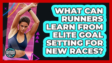 What Can Runners Learn From Elite Goal Setting For New Races? - Running Beyond Limits