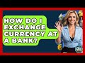 How Do I Exchange Currency At A Bank? - Ask Your Bank Teller