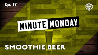 Minute Monday Ep. 17 | Smoothie Beer
